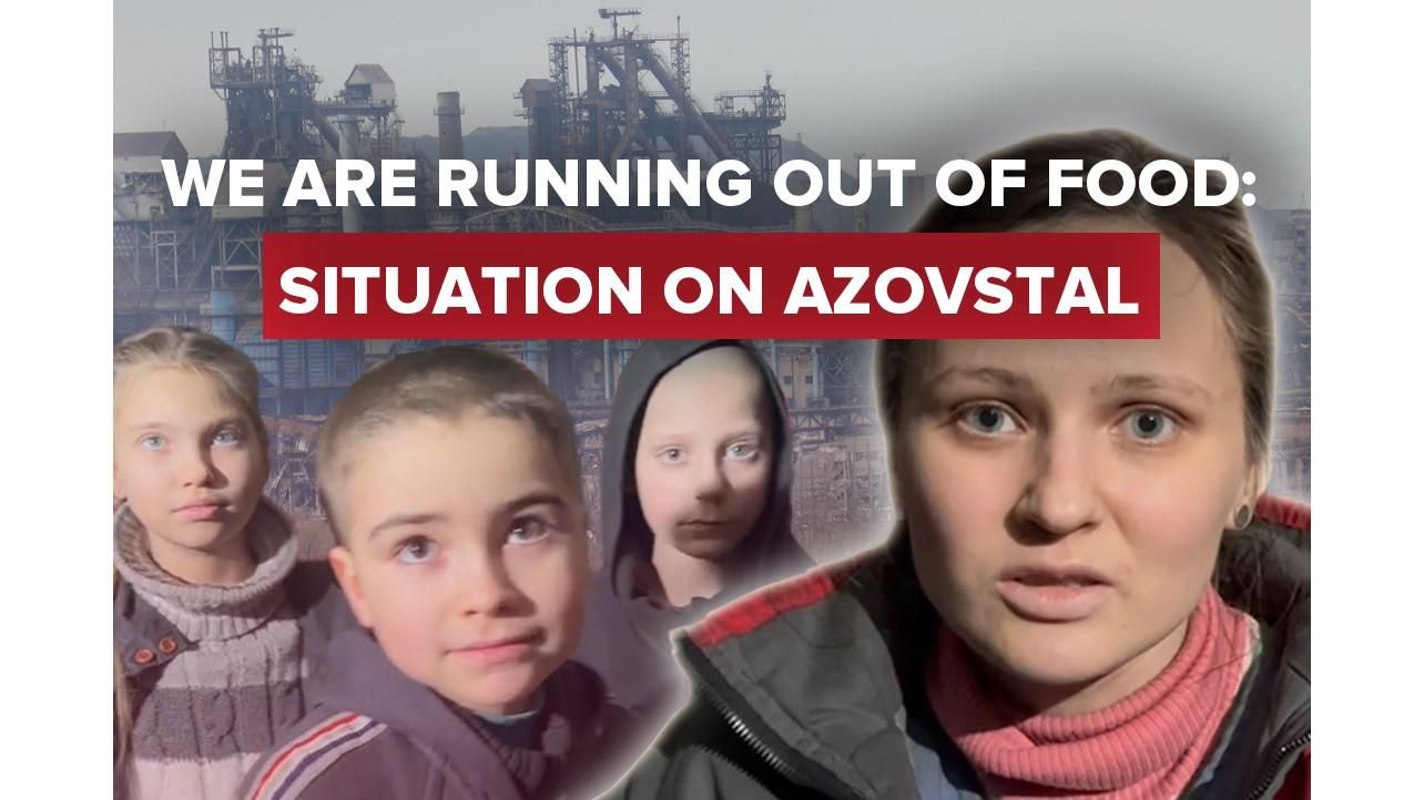 "We are running out of food": situation on Azovstal in Mariupol - en "We are running out of food": situation on Azovstal in Mariupol - en